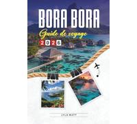 GUIDE DE VOYAGE BORA BORA 2026: Découvrez des joyaux cachés, des monuments historiques, des conseils de voyage et des vacances inoubliables