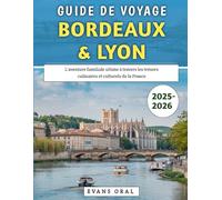 Guide De Voyage Bordeaux et Lyon 2025-2026: L'aventure familiale ultime à travers les trésors culinaires et culturels de la France