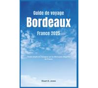 Guide de voyage Bordeaux France 2025: Guide simple du voyageur sur la ville la plus élégante de France