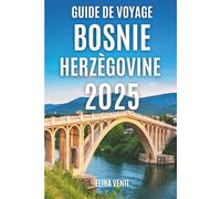 Guide de voyage Bosnie-Herzégovine 2025: Découvrez le cœur des Balkans : villes, campagne et charme