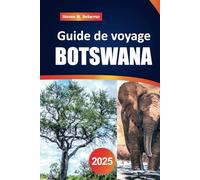 Guide de voyage Botswana 2025: Découvrez les meilleurs parcs safari, une faune unique, des joyaux cachés, des lodges de luxe et une culture riche
