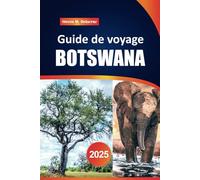 Guide de voyage Botswana 2025: Découvrez les meilleurs parcs safari, une faune unique, des joyaux cachés, des lodges de luxe et une culture riche