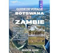 GUIDE DE VOYAGE BOTSWANA & ZAMBIE 2026: Planifiez votre safari idéal : Chutes Victoria, delta de l'Okavango, Chobe et South Luangwa. Itinéraires de luxe, économiques et autotours inclus.