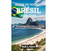 GUIDE DE VOYAGE BRÉSIL 2025-2026: Votre compagnon indispensable pour une beauté indomptée et des escapades sauvages