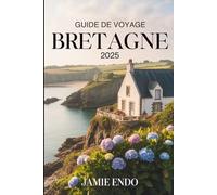 GUIDE DE VOYAGE BRETAGNE 2025: Quelque part entre l'air salin et l'entêtement