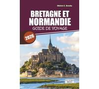 Guide de voyage Bretagne et Normandie 2026-2027: Découvrez des trésors cachés, des villes côtières, des plages du jour J, de la cuisine locale et des ... pour une escapade française inoubliable