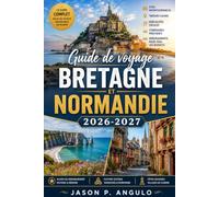 Guide de voyage Bretagne et Normandie 2026-2027: Découvrez les plages du jour J, le patrimoine celtique, les joyaux côtiers et les secrets locaux