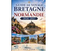 Guide de voyage Bretagne et Normandie 2026-2027: Explorez Saint-Malo, Mont-Saint-Michel, Honfleur, Rouen, les plages du Débarquement, les villages ... débutants, les couples, les familles