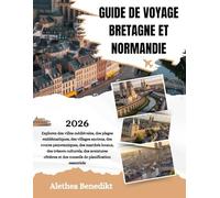 GUIDE DE VOYAGE BRETAGNE ET NORMANDIE 2026: Explorez des villes médiévales, des plages emblématiques, des villages anciens, des routes panoramiques, ... et des conseils de planification esse...