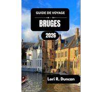 GUIDE DE VOYAGE BRUGES 2026: Découvrez les rythmes culturels, les délices culinaires et les voies navigables pittoresques de la Belgique