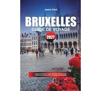 GUIDE DE VOYAGE BRUXELLES 2027: Découvrez des trésors hors des sentiers, des monuments célèbres et des conseils de voyage professionnels pour rendre vos vacances inoubliables.