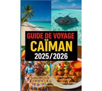 GUIDE DE VOYAGE CAÏMAN 2025/2026: Le guide complet de Grand Cayman, Little Cayman et Cayman Brac : principales attractions, plats locaux, escapades à la plage et aventures insulaires