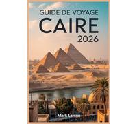 GUIDE DE VOYAGE CAIRE 2026: Le compagnon indispensable pour explorer la pyramide des bazars