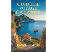 GUIDE DE VOYAGE CALABRE 2025-2026: À la découverte du littoral enchanteur et du riche patrimoine du sud de l'Italie