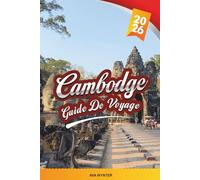 GUIDE DE VOYAGE CAMBODGE 2026: Angkor Wat, Phnom Penh, Siem Reap, villages flottants, plages, temples et aventures culturelles