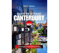 GUIDE DE VOYAGE CANTERBURY 2026: Découvrez des joyaux cachés, des monuments historiques, des conseils de voyage et des expériences de vacances inoubliables