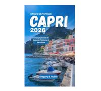 GUIDE DE VOYAGE CAPRI 2026: Une symphonie de beauté, d'histoire et de culture