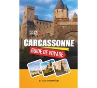 GUIDE DE VOYAGE CARCASSONNE 2027: Citadelle médiévale, remparts du château, rues historiques, cuisine française et patrimoine occitan