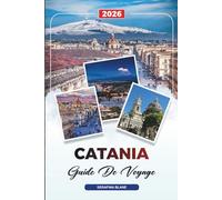 GUIDE DE VOYAGE CATANIA 2026: Découvrez des joyaux cachés, des monuments historiques, des conseils de voyage et des vacances inoubliables