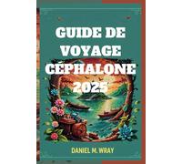 GUIDE DE VOYAGE CÉPHALONE 2025: Expériences inoubliables dans la mer Ionienne