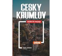 GUIDE DE VOYAGE CESKY KRUMLOV 2026: Découvrez des joyaux cachés, des monuments historiques, des conseils de voyage et des vacances inoubliables
