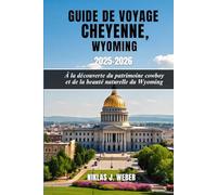 GUIDE DE VOYAGE CHEYENNE,WYOMING 2025-2026: À la découverte du patrimoine cowboy et de la beauté naturelle du Wyoming