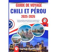 Guide De Voyage Chili Et Pérou 2025-2026: Votre guide essentiel pour explorer le Machu Picchu, Atacama et au-delà