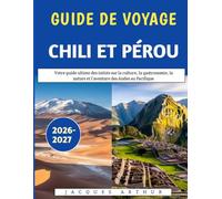 Guide De Voyage Chili Et Pérou 2026-2027: Votre guide ultime des initiés sur la culture, la gastronomie, la nature et l'aventure des Andes au Pacifique
