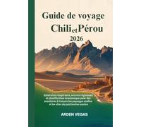 Guide de voyage Chili et Pérou 2026: Itinéraires inspirants, secrets régionaux et planification économique pour des aventures à travers les paysages andins et les sites du patrimoine ancien