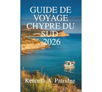 GUIDE DE VOYAGE CHYPRE DU SUD 2026: Découvrez le riche patrimoine du paradis méditerranéen