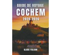 GUIDE DE VOYAGE COCHEM 2025-2026: Votre guide essentiel pour explorer la région viticole la plus pittoresque d'Allemagne