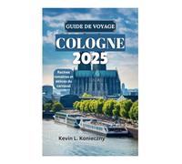 GUIDE DE VOYAGE COLOGNE 2025: Racines romaines et délices du carnaval