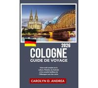 Guide de Voyage Cologne 2026: Votre outil complet sur la culture, l'histoire, les festivals et les conseils familiaux de l'Allemagne avec des cartes