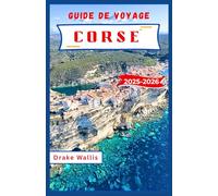 GUIDE DE VOYAGE CORSE 2025-2026: Aventures insulaires, villages de montagne et magie méditerranéenne dans le sud sauvage de la France