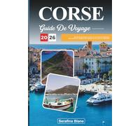 GUIDE DE VOYAGE CORSE 2026: Découvrez des joyaux cachés, des monuments historiques, des conseils de voyage et des expériences de vacances inoubliables