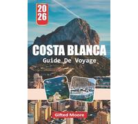 GUIDE DE VOYAGE COSTA BLANCA 2026: Un compagnon pratique pour explorer les plages méditerranéennes, les sites historiques, les rues charmantes et les ... air sur toute la longueur de la Costa Blanca