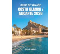 GUIDE DE VOYAGE COSTA BLANCA / ALICANTE 2026: Un voyage à travers des plages secrètes, des villages blanchis à la chaux et le charme balnéaire de l'Espagne