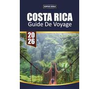 GUIDE DE VOYAGE COSTA RICA 2026: Forêts tropicales, aventures volcaniques, parcs nationaux, rencontres avec la faune, escapades à la plage et itinéraires flexibles pour explorer Pura Vida