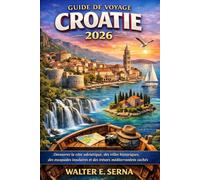GUIDE DE VOYAGE CROATIE 2026: Découvrez la côte adriatique, des villes historiques, des escapades insulaires et des trésors méditerranéens cachés
