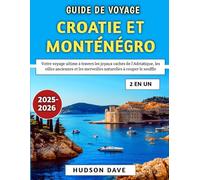 Guide De Voyage Croatie et Monténégro 2025-2026: Votre voyage ultime à travers les joyaux cachés de l'Adriatique, les villes anciennes et les merveilles naturelles à couper le souffle