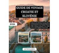 GUIDE DE VOYAGE CROATIE ET SLOVÉNIE 2026: Explorez les côtes adriatiques, les paysages alpins, les villes historiques, les routes panoramiques, les ... itinéraires saisonniers et des conseils...