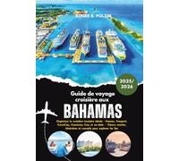 Guide de voyage croisière aux Bahamas 2025-2026: Organisez la croisière insulaire idéale : Nassau, Freeport, CocoCay, Castaway Cay et au-delà - ... et conseils pour explorer les îles