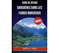 GUIDE DE VOYAGE CROISIÈRES DANS LES FJORDS NORVÉGIEN 2025: Explorez les merveilles à couper le souffle de la Norvège occidentale par la mer