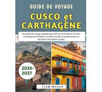 Guide De Voyage Cusco et Carthagène 2026-2027: Un guide de voyage complet pour découvrir le Machu Picchu, les plages des Caraïbes, la culture locale, la gastronomie, la sécurité et les trésors cachés.
