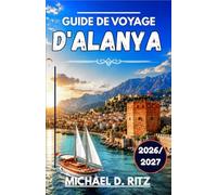 GUIDE DE VOYAGE D'ALANYA 2026/2027: Un guide pratique des plages, de l'histoire et de la vie locale sur la côte sud de la Turquie.