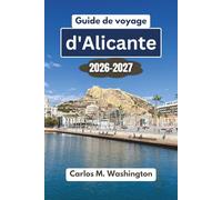 Guide de voyage d'Alicante 2026-2027: Découvrez les plages, les châteaux, la gastronomie, la culture, les excursions d'une journée, les bons plans ... pour une escapade espagnole inoubliable