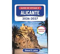Guide de voyage d'Alicante 2026-2027 (En couleur): Découvrez le château emblématique de la Costa Blanca, ses plages de sable, ses tapas de fruits de ... et cartes (Guide de voyage tout en couleurs)