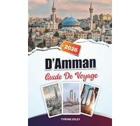 GUIDE DE VOYAGE D'AMMAN 2025: Attractions, trésors cachés et expériences culturelles dans la capitale jordanienne