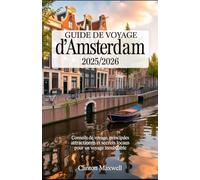 GUIDE DE VOYAGE D'AMSTERDAM 2025/2026: Conseils de voyage, principales attractions, et les secrets locaux pour un Voyage inoubliable