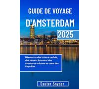 GUIDE DE VOYAGE D'AMSTERDAM 2025: Découvrez des trésors cachés, des secrets locaux et des aventures uniques au cœur des Pays-Bas